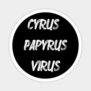 Cyrus Papyrus Virus (white text) Magnet